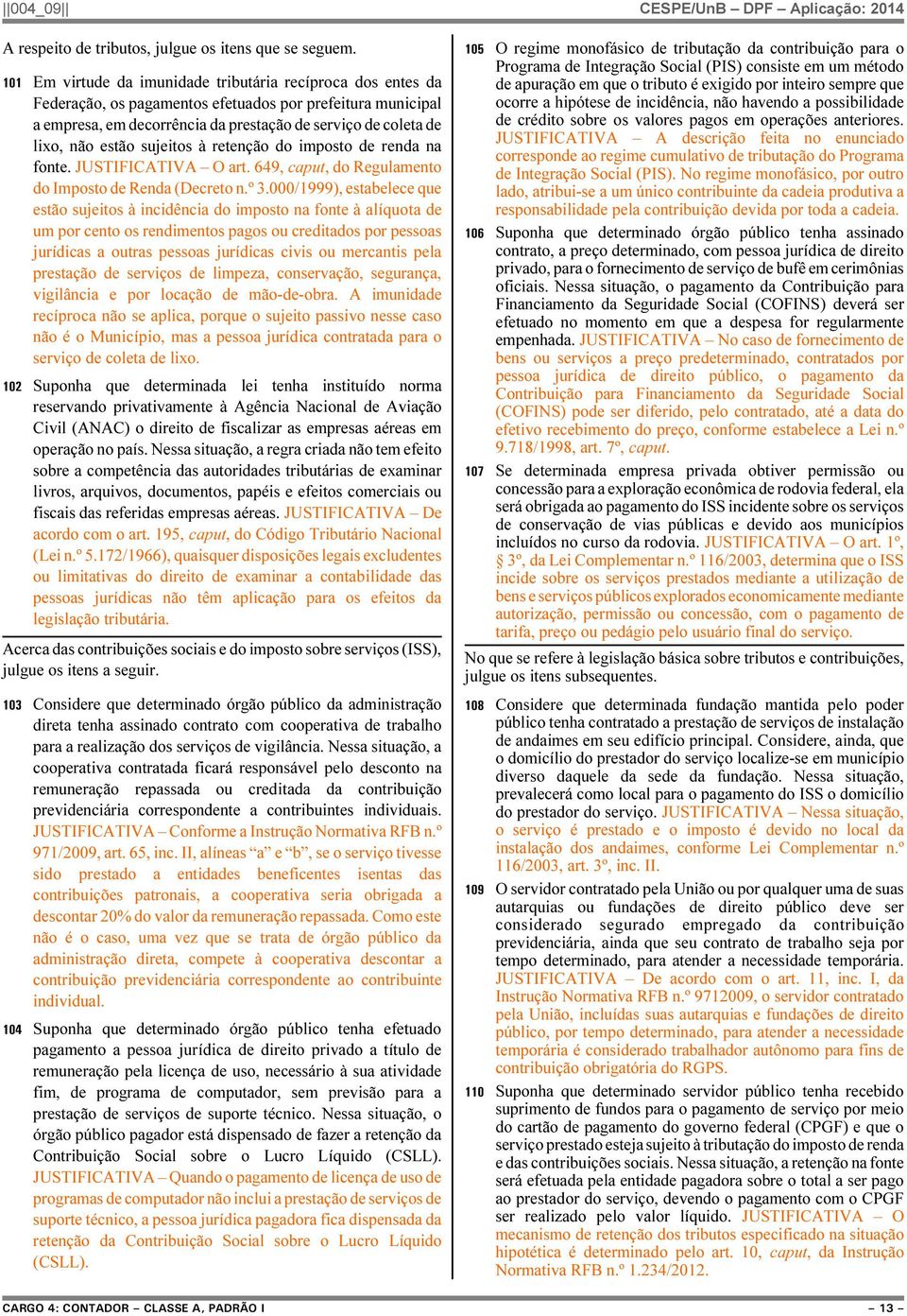 estão sujeitos à retenção do imposto de renda na fonte. JUSTIFICATIVA O art. 649, caput, do Regulamento do Imposto de Renda (Decreto n.º 3.