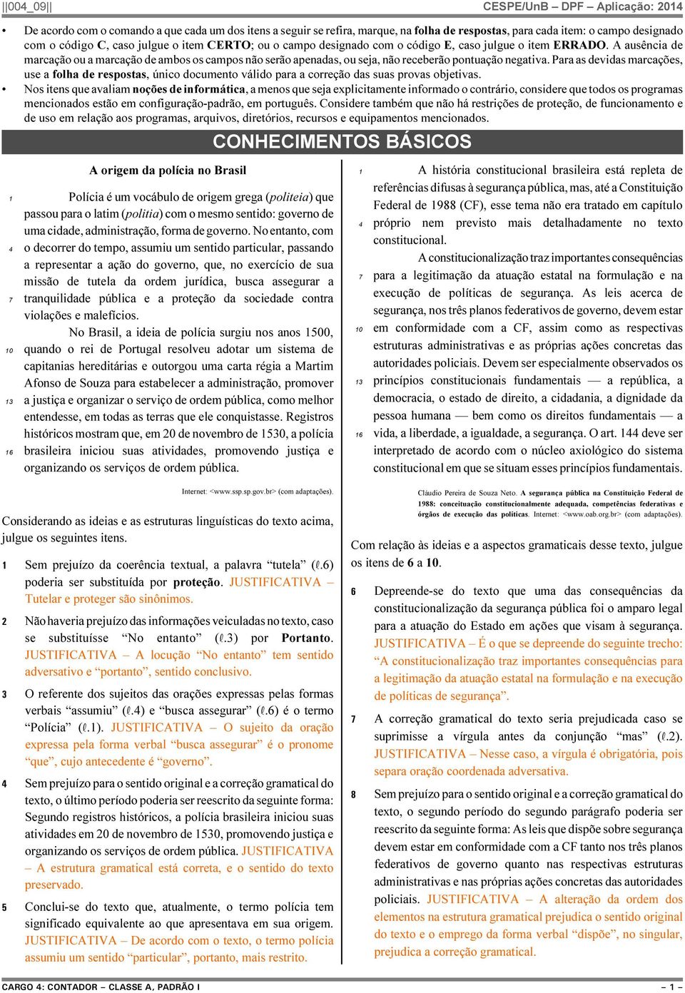 Para as devidas marcações, use a folha de respostas, único documento válido para a correção das suas provas objetivas.