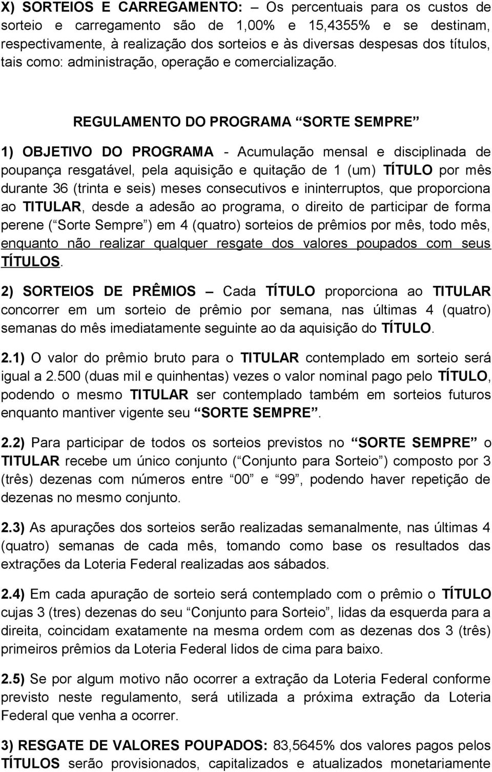 REGULAMENTO DO PROGRAMA SORTE SEMPRE 1) OBJETIVO DO PROGRAMA - Acumulação mensal e disciplinada de poupança resgatável, pela aquisição e quitação de 1 (um) TÍTULO por mês durante 36 (trinta e seis)