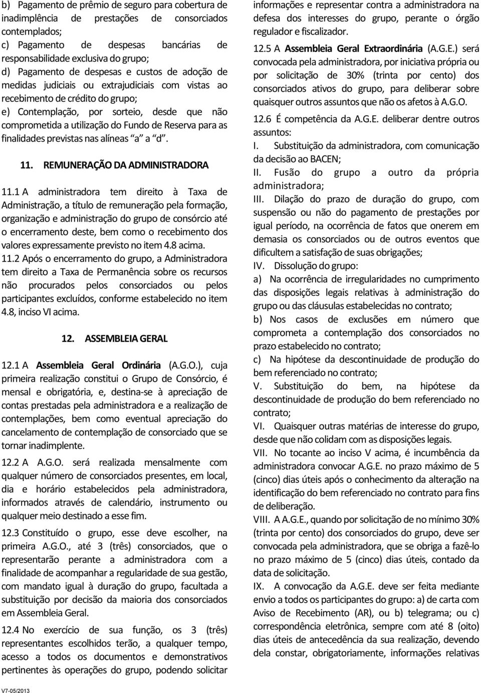 Reserva para as finalidades previstas nas alíneas a a d. 11. REMUNERAÇÃO DA ADMINISTRADORA 11.