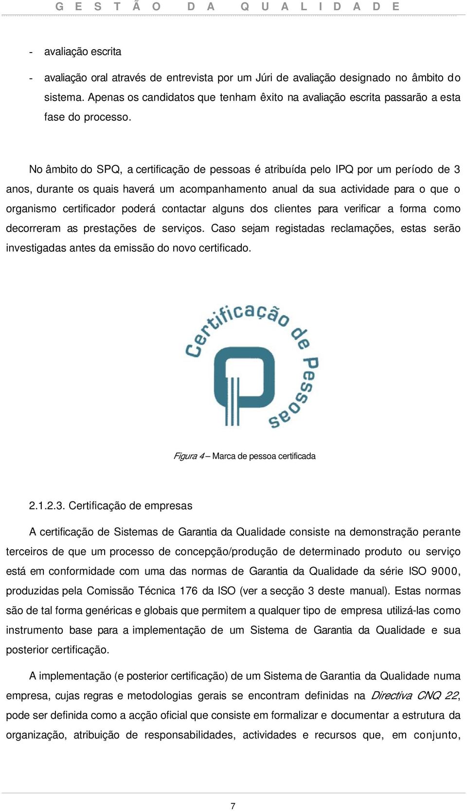 No âmbito do SPQ, a certificação de pessoas é atribuída pelo IPQ por um período de 3 anos, durante os quais haverá um acompanhamento anual da sua actividade para o que o organismo certificador poderá