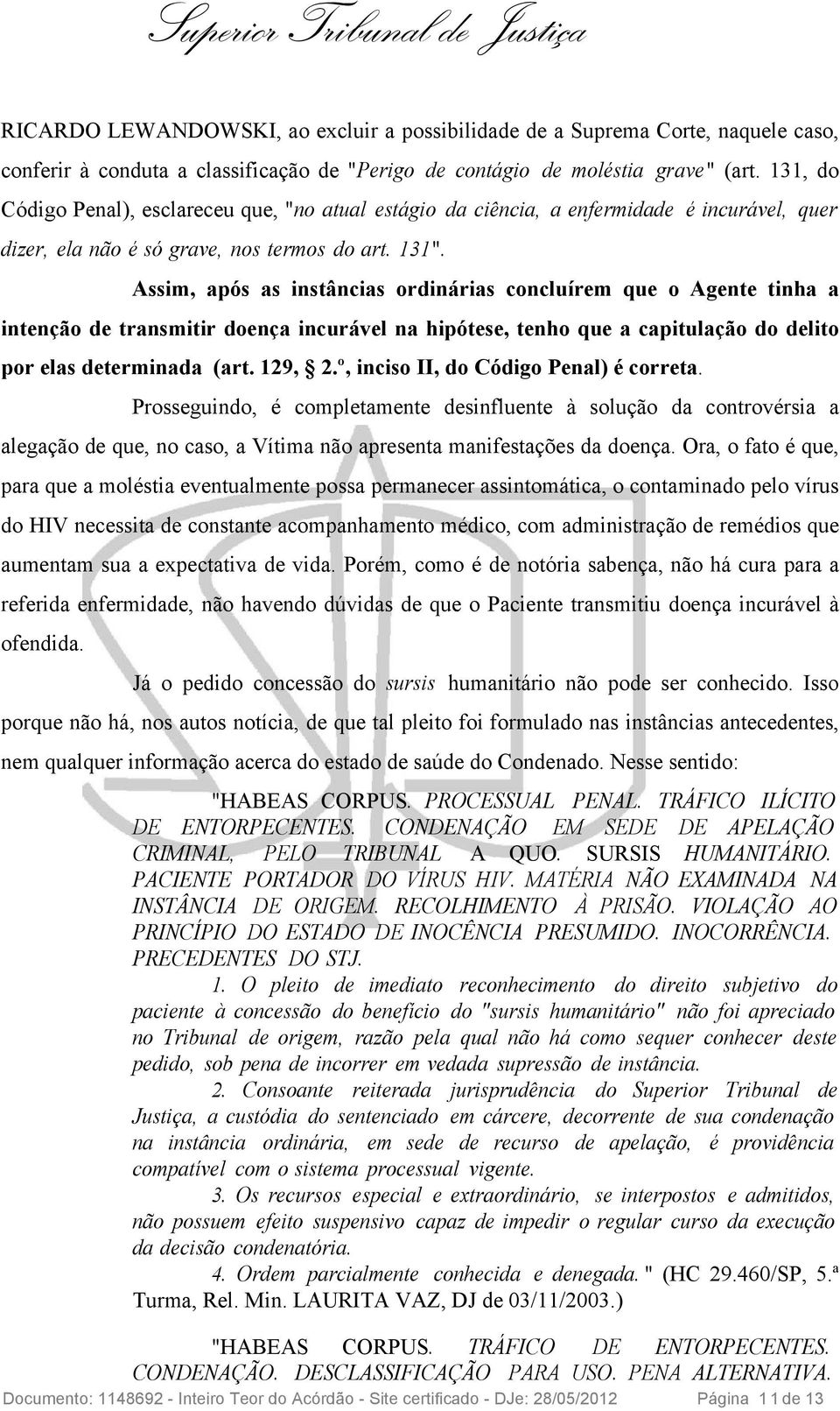 Assim, após as instâncias ordinárias concluírem que o Agente tinha a intenção de transmitir doença incurável na hipótese, tenho que a capitulação do delito por elas determinada (art. 129, 2.