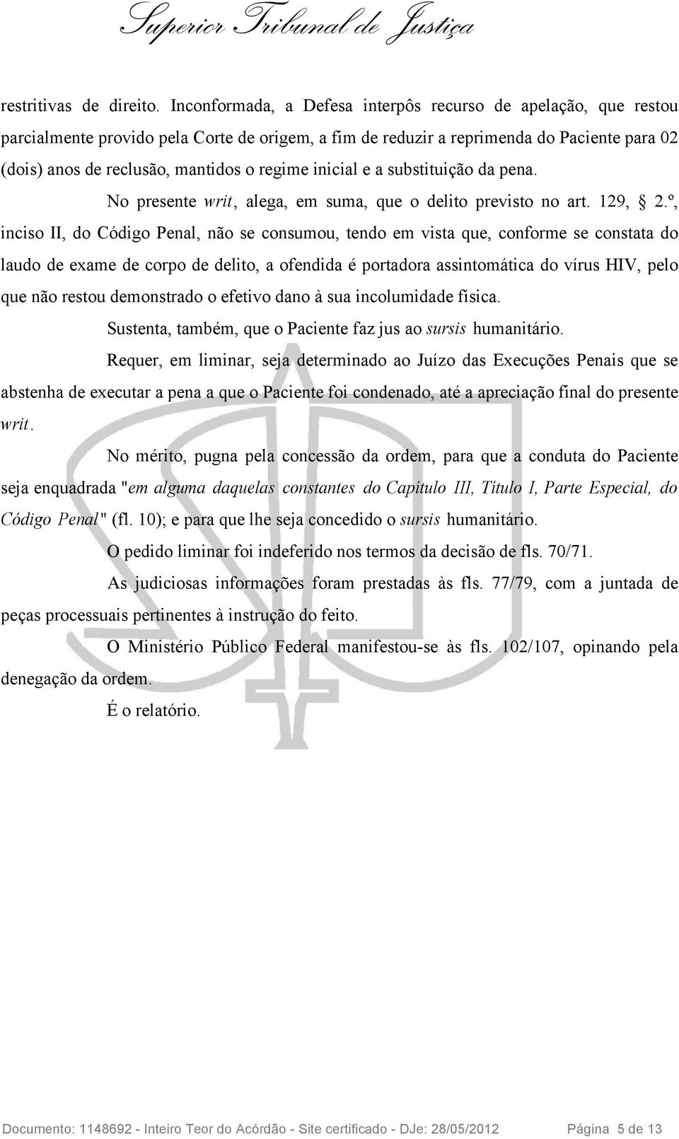 inicial e a substituição da pena. No presente writ, alega, em suma, que o delito previsto no art. 129, 2.