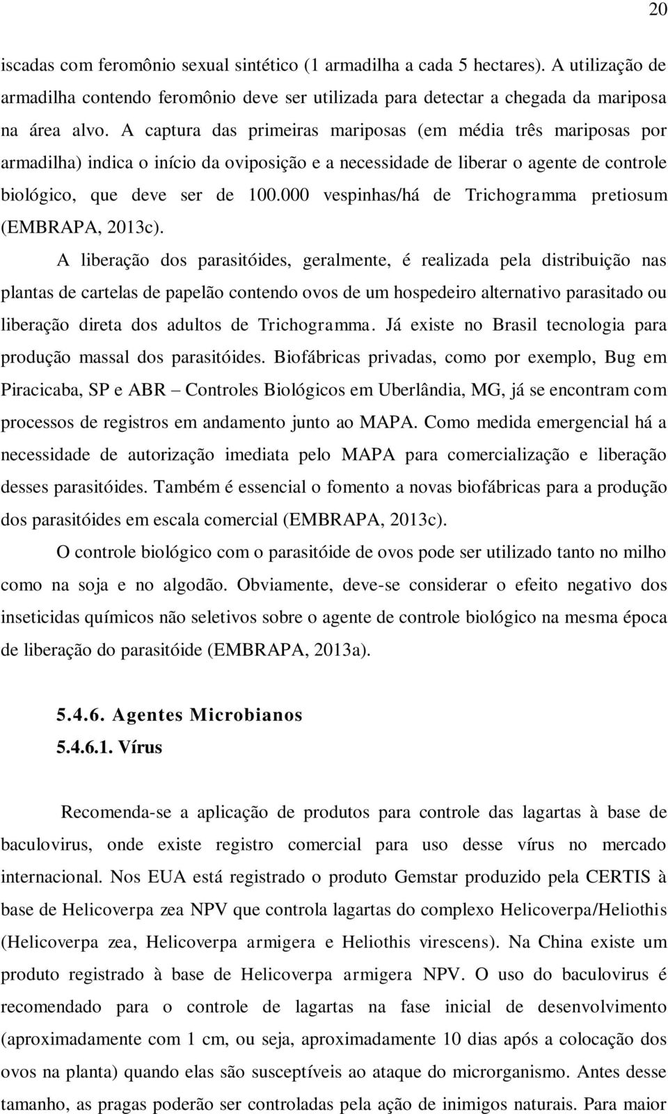 000 vespinhas/há de Trichogramma pretiosum (EMBRAPA, 2013c).