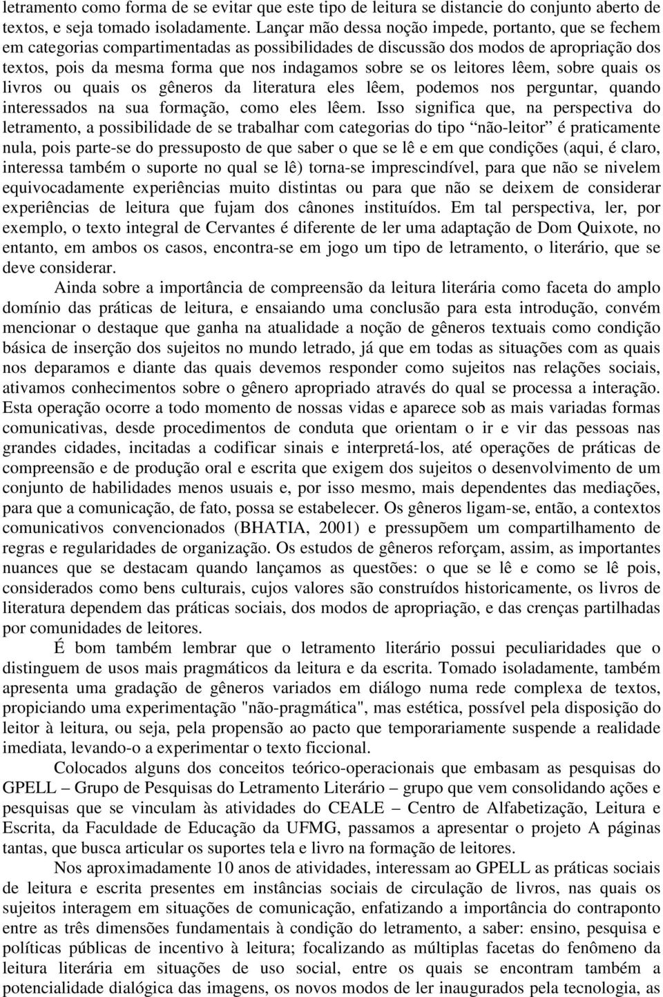 se os leitores lêem, sobre quais os livros ou quais os gêneros da literatura eles lêem, podemos nos perguntar, quando interessados na sua formação, como eles lêem.