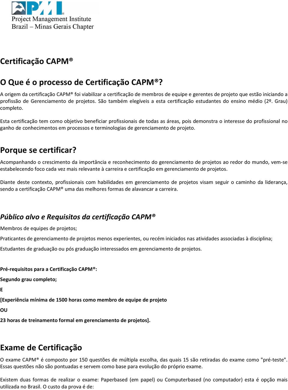 São também elegíveis a esta certificação estudantes do ensino médio (2º. Grau) completo.