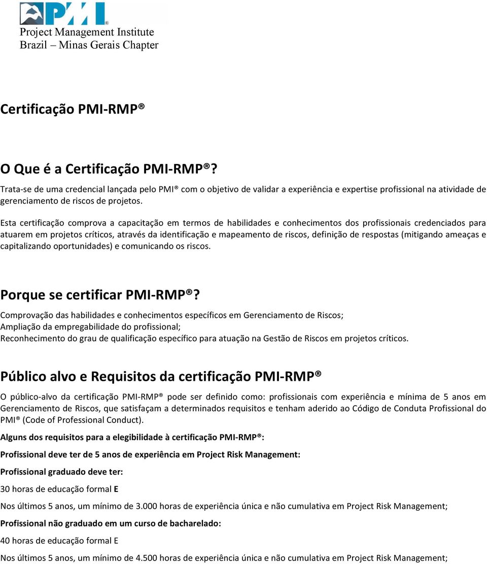 Esta certificação comprova a capacitação em termos de habilidades e conhecimentos dos profissionais credenciados para atuarem em projetos críticos, através da identificação e mapeamento de riscos,