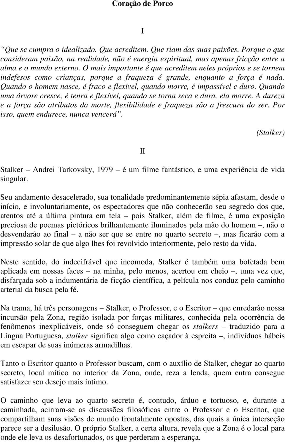 O mais importante é que acreditem neles próprios e se tornem indefesos como crianças, porque a fraqueza é grande, enquanto a força é nada.