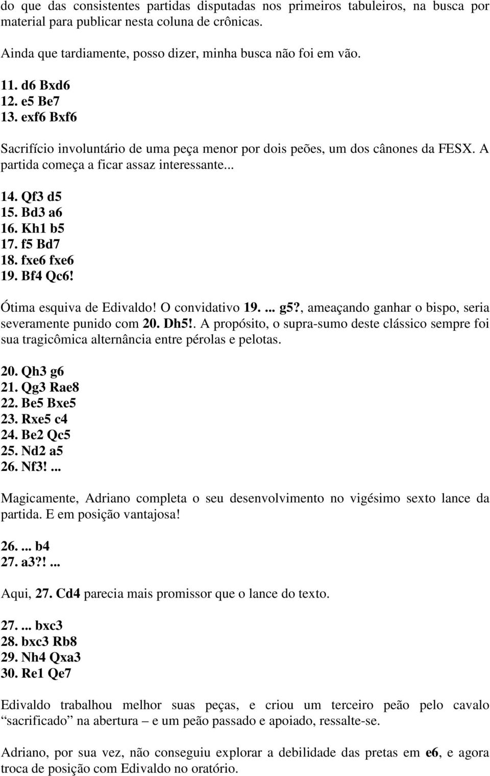 f5 Bd7 18. fxe6 fxe6 19. Bf4 Qc6! Ótima esquiva de Edivaldo! O convidativo 19.... g5?, ameaçando ganhar o bispo, seria severamente punido com 20. Dh5!