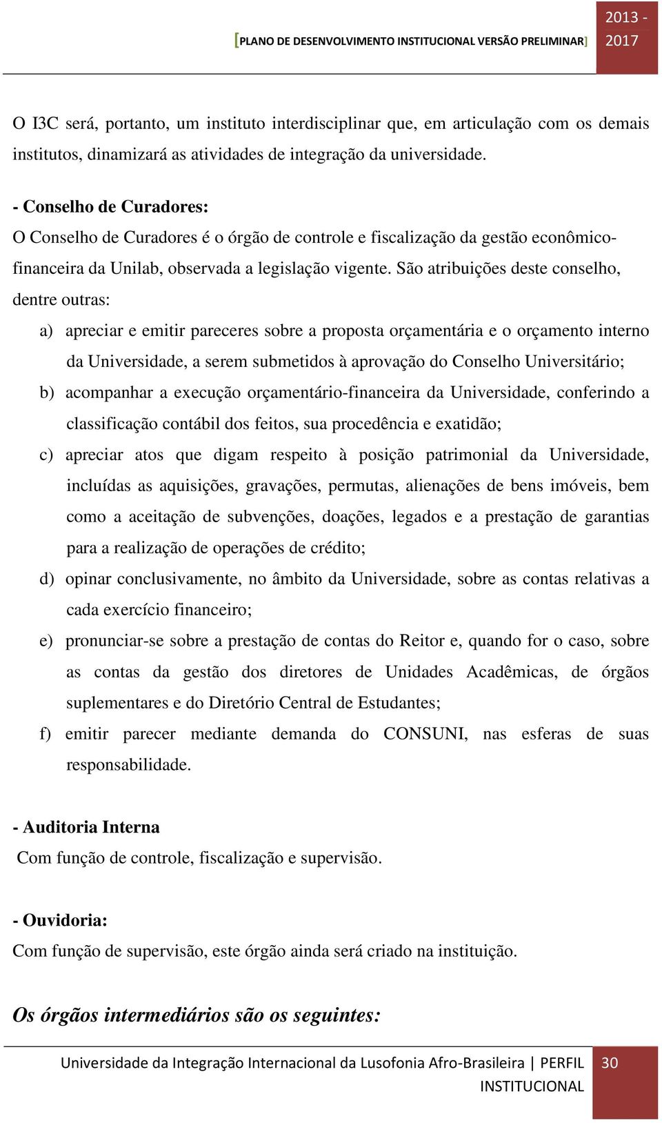 São atribuições deste conselho, dentre outras: a) apreciar e emitir pareceres sobre a proposta orçamentária e o orçamento interno da Universidade, a serem submetidos à aprovação do Conselho