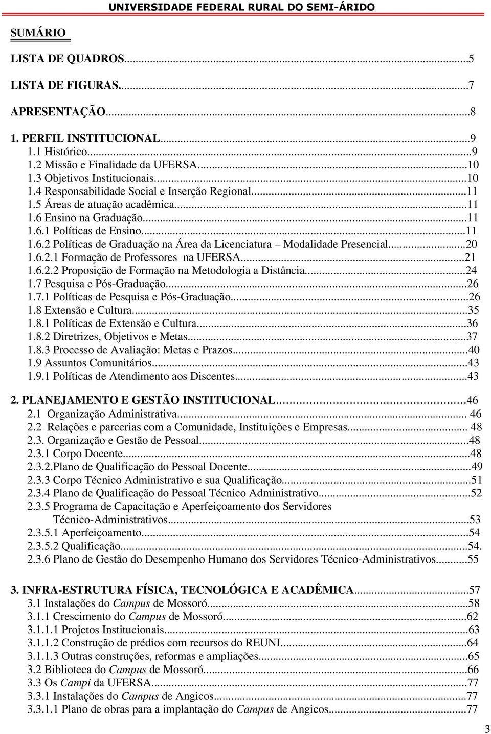 ..21 1.6.2.2 Proposição de Formação na Metodologia a Distância...24 1.7 Pesquisa e Pós-Graduação...26 1.7.1 Políticas de Pesquisa e Pós-Graduação...26 1.8 Extensão e Cultura...35 1.8.1 Políticas de Extensão e Cultura.