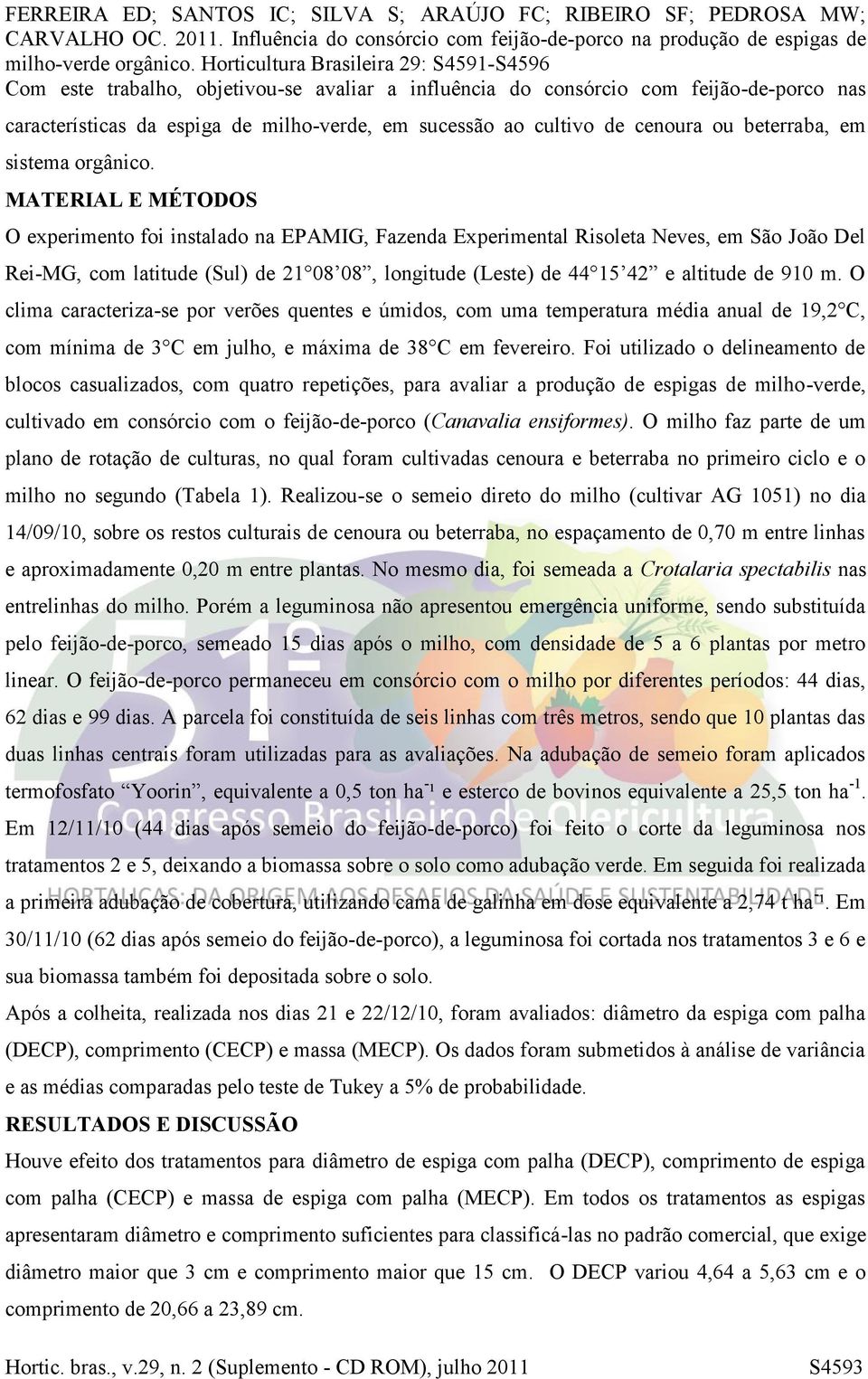 m. O clima caracteriza-se por verões quentes e úmidos, com uma temperatura média anual de 19,2 C, com mínima de 3 C em julho, e máxima de 38 C em fevereiro.