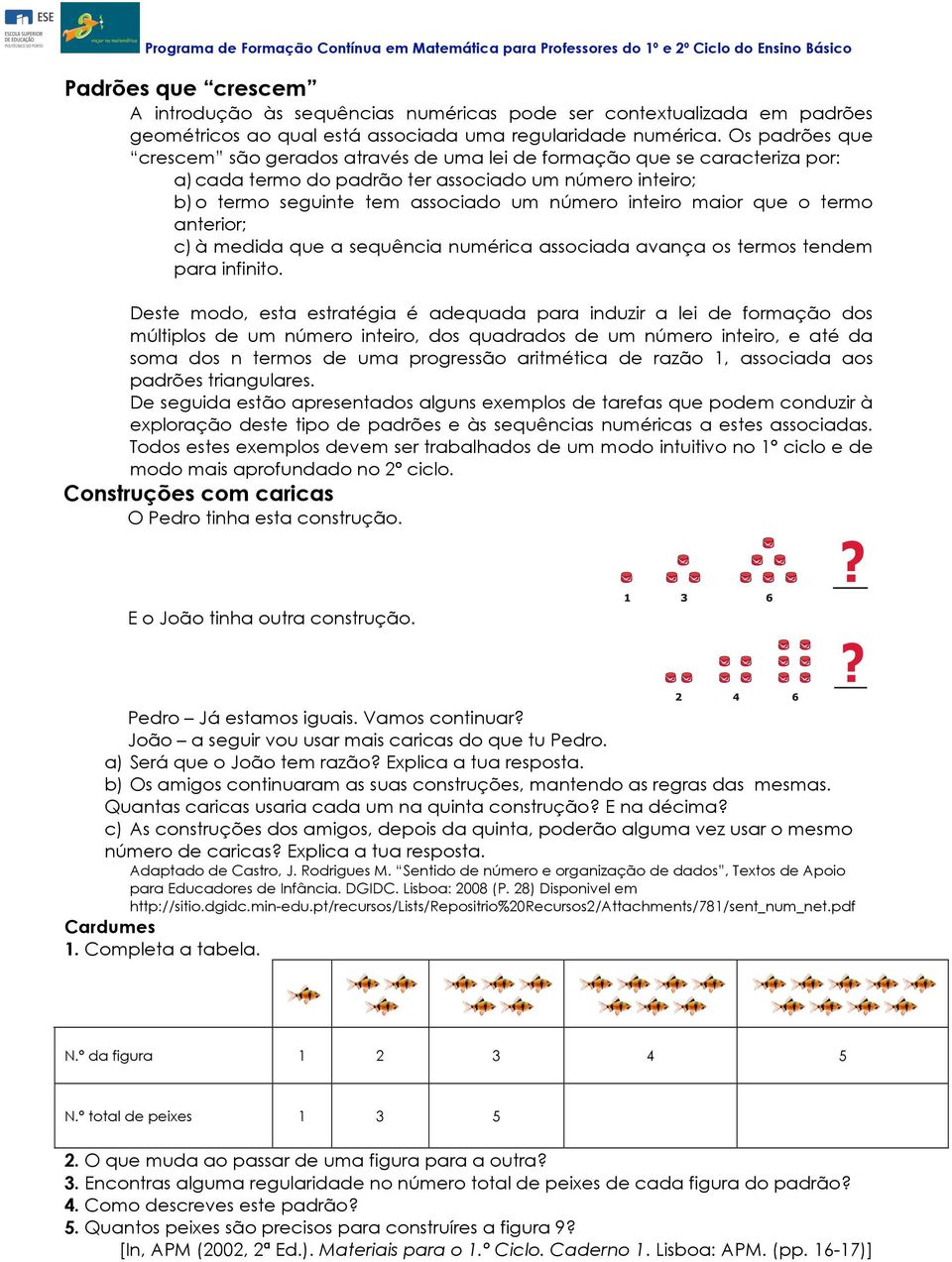 maior que o termo anterior; c) à medida que a sequência numérica associada avança os termos tendem para infinito.