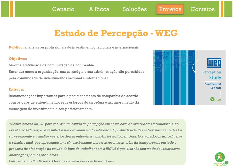 entendimento, seus esforços de targeting e aprimoramento da mensagem de investimento e seu posicionamento.