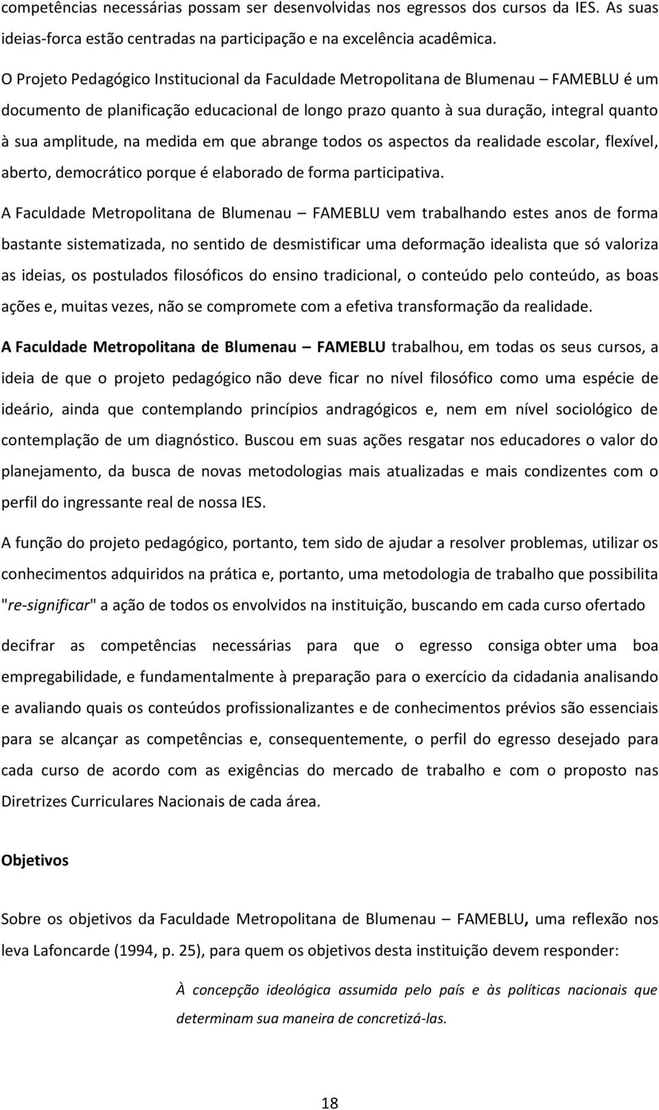 medida em que abrange todos os aspectos da realidade escolar, flexível, aberto, democrático porque é elaborado de forma participativa.