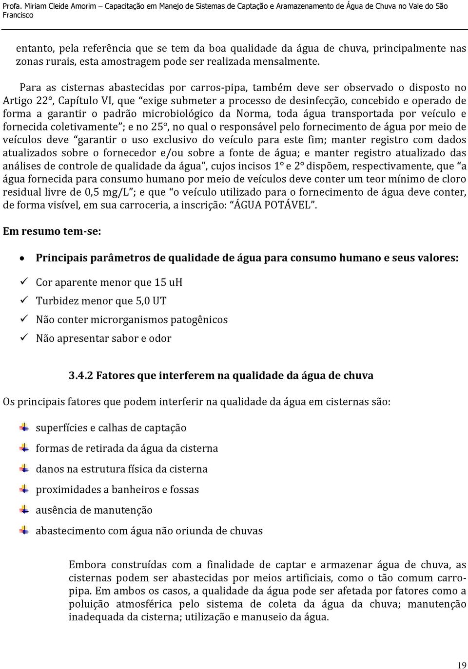 padrão microbiológico da Norma, toda água transportada por veículo e fornecida coletivamente ; e no 25, no qual o responsável pelo fornecimento de água por meio de veículos deve garantir o uso