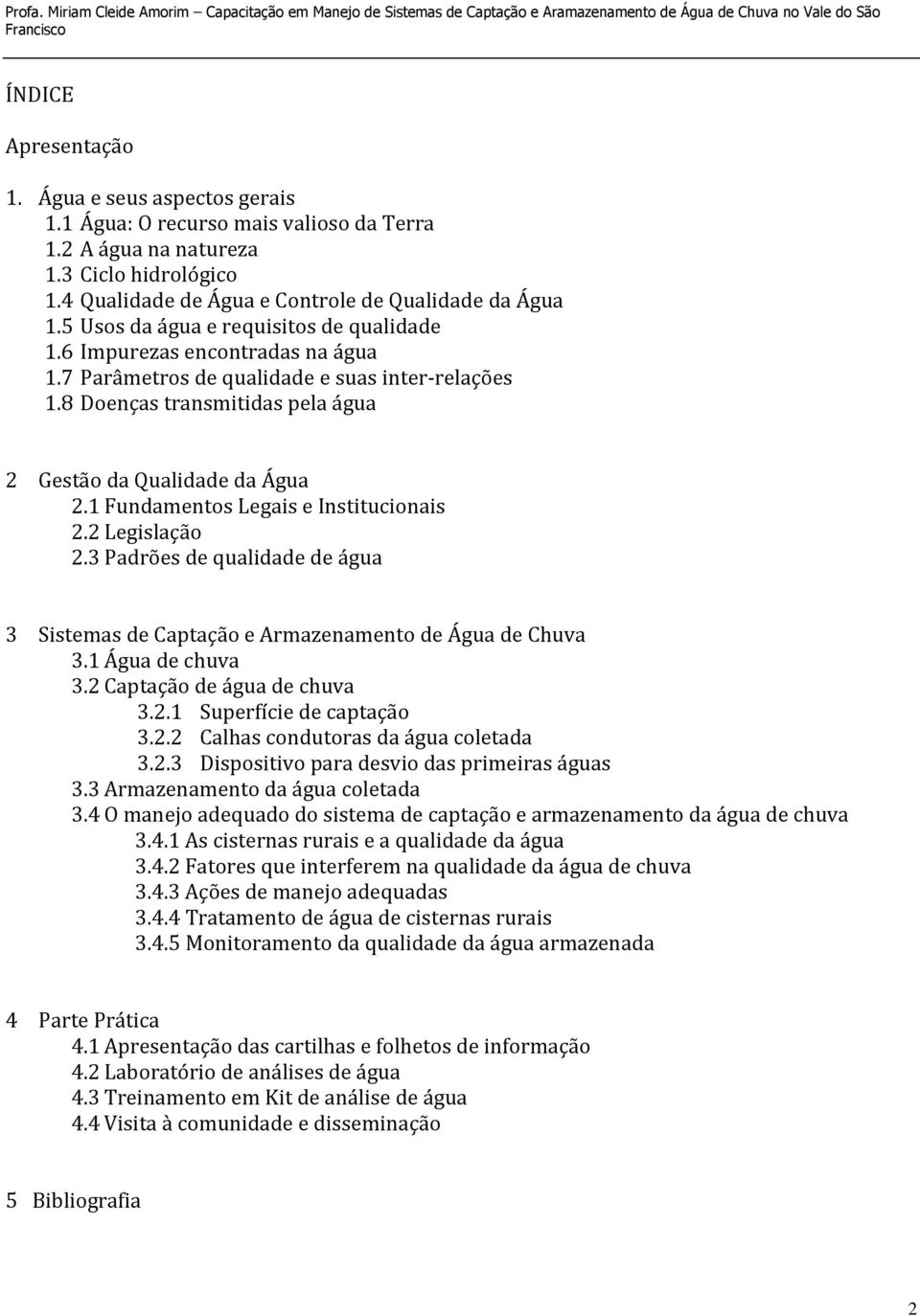 1 Fundamentos Legais e Institucionais 2.2 Legislação 2.3 Padrões de qualidade de água 3 Sistemas de Captação e Armazenamento de Água de Chuva 3.1 Água de chuva 3.2 Captação de água de chuva 3.2.1 Superfície de captação 3.