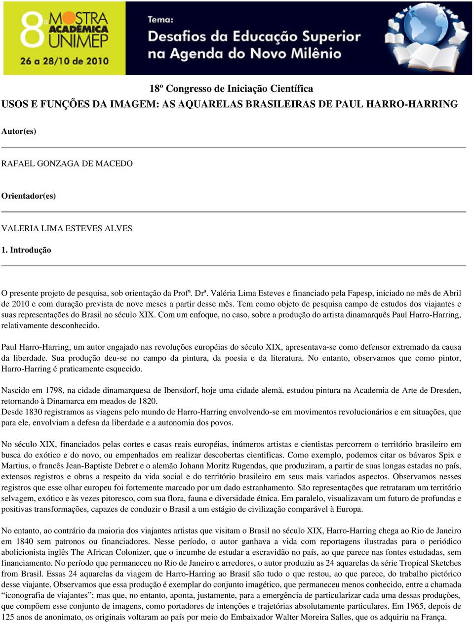 Valéria Lima Esteves e financiado pela Fapesp, iniciado no mês de Abril de 2010 e com duração prevista de nove meses a partir desse mês.