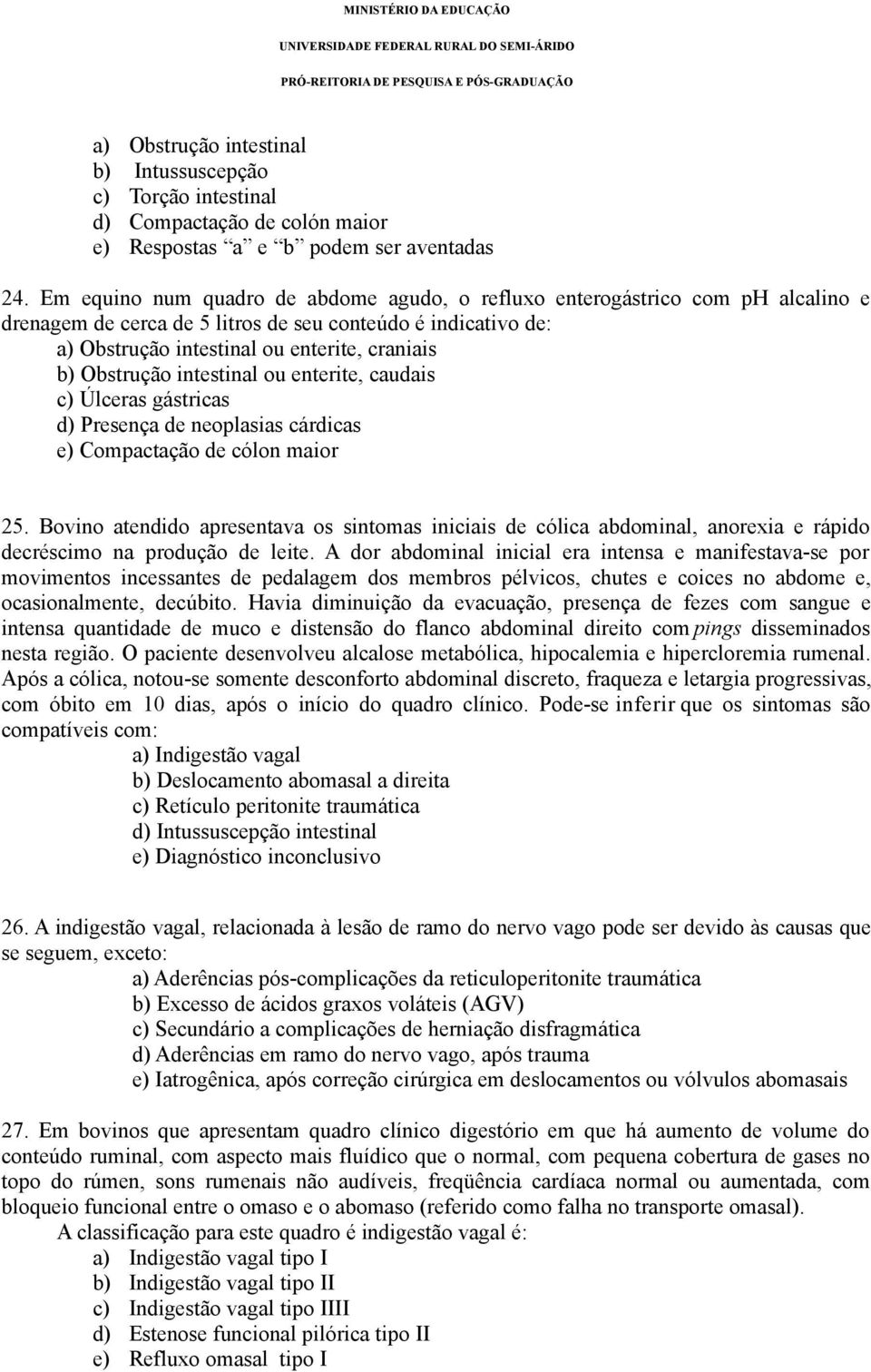 Obstrução intestinal ou enterite, caudais c) Úlceras gástricas d) Presença de neoplasias cárdicas e) Compactação de cólon maior 25.