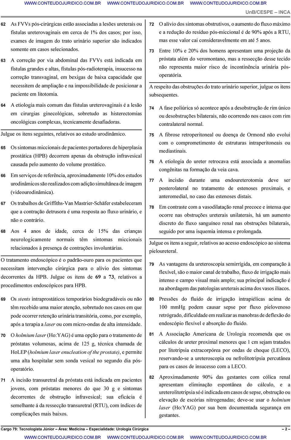 63 A correção por via abdominal das FVVs está indicada em fístulas grandes e altas, fístulas pós-radioterapia, insucesso na correção transvaginal, em bexigas de baixa capacidade que necessitem de