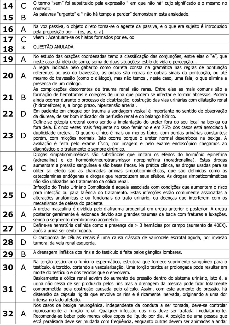 Na voz passiva, o objeto direto torna-se o agente da passiva, e o que era sujeito é introduzido pela preposição por + (os, as, o, a). vêem : Acentuam-se os hiatos formados por ee, oo.