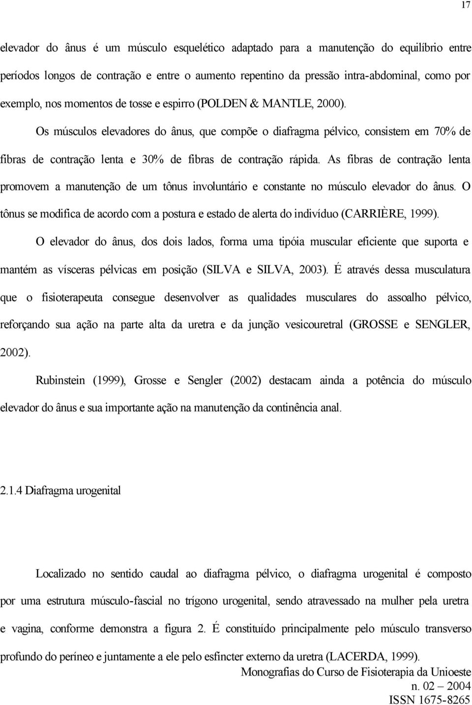 As fibras de contração lenta promovem a manutenção de um tônus involuntário e constante no músculo elevador do ânus.