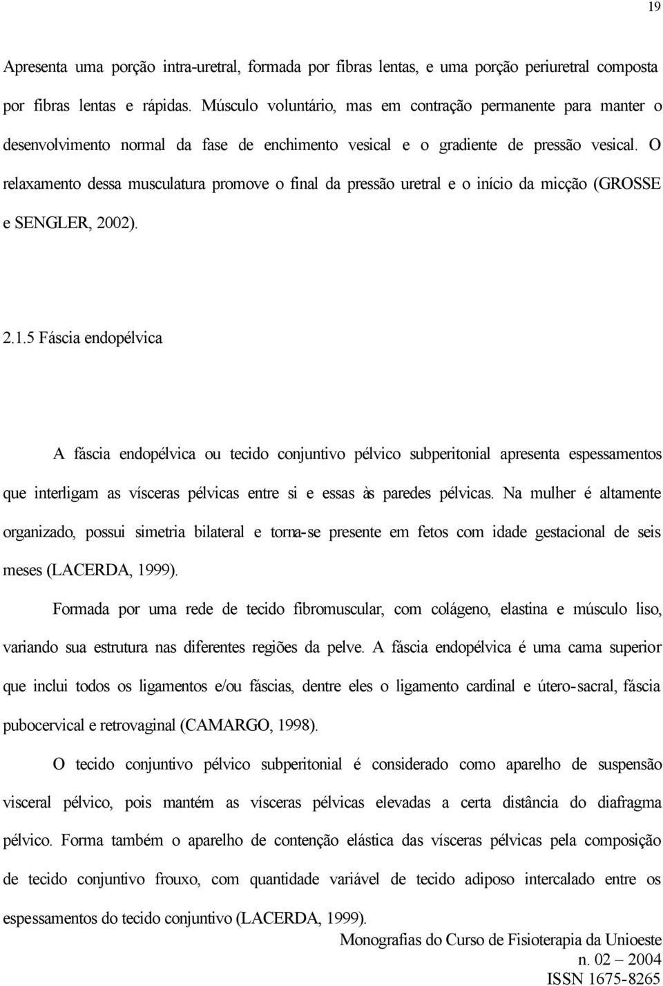 O relaxamento dessa musculatura promove o final da pressão uretral e o início da micção (GROSSE e SENGLER, 2002). 2.1.