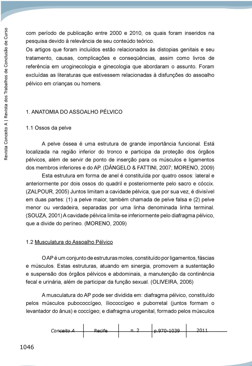 abordaram o assunto. Foram excluídas as literaturas que estivessem relacionadas à disfunções do assoalho pélvico em crianças ou homens. 1. ANATOMIA DO ASSOALHO PÉLVICO 1.