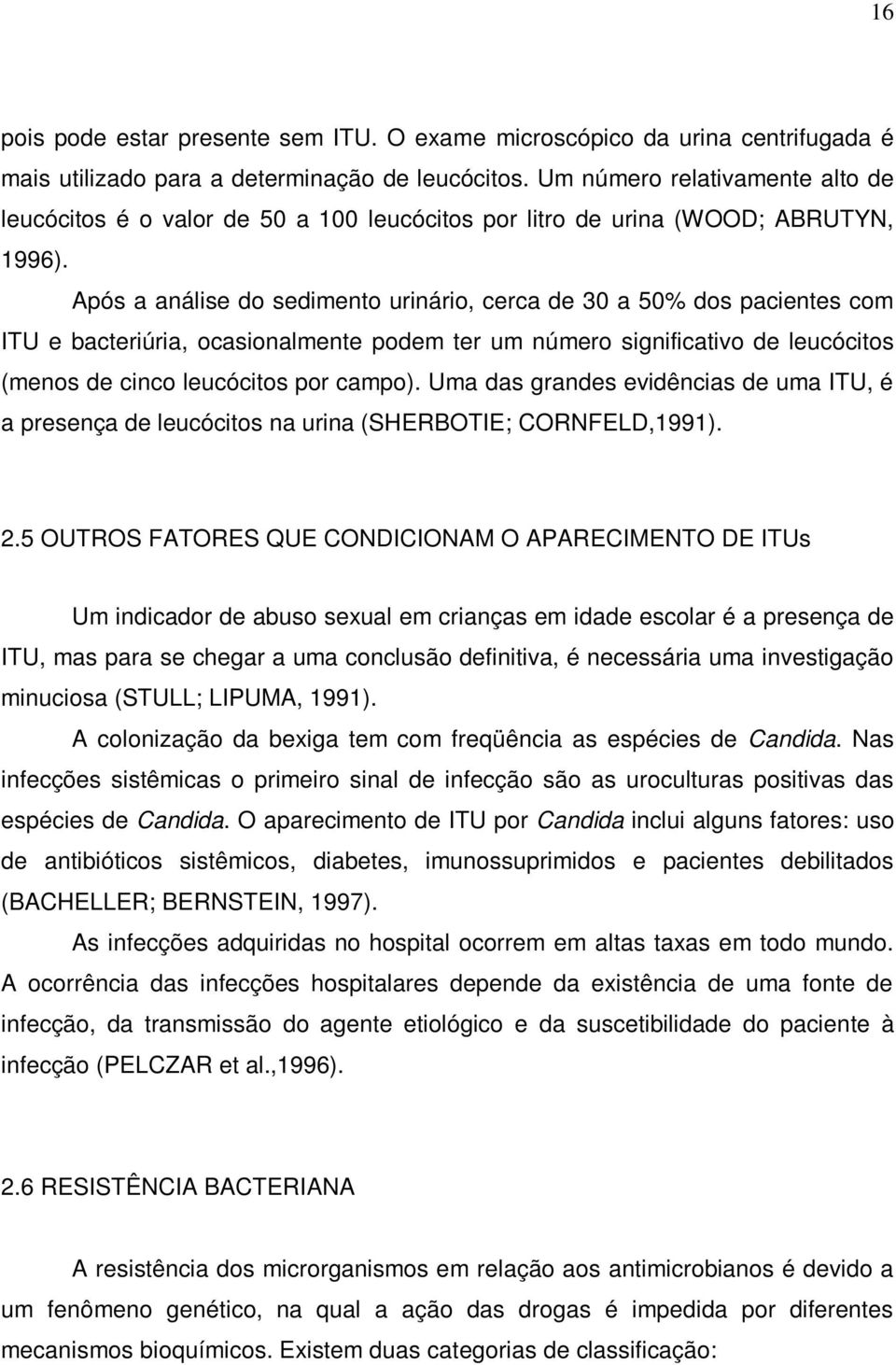 Após a análise do sedimento urinário, cerca de 30 a 50% dos pacientes com ITU e bacteriúria, ocasionalmente podem ter um número significativo de leucócitos (menos de cinco leucócitos por campo).