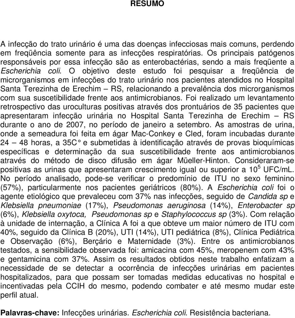 O objetivo deste estudo foi pesquisar a freqüência de microrganismos em infecções do trato urinário nos pacientes atendidos no Hospital Santa Terezinha de Erechim RS, relacionando a prevalência dos