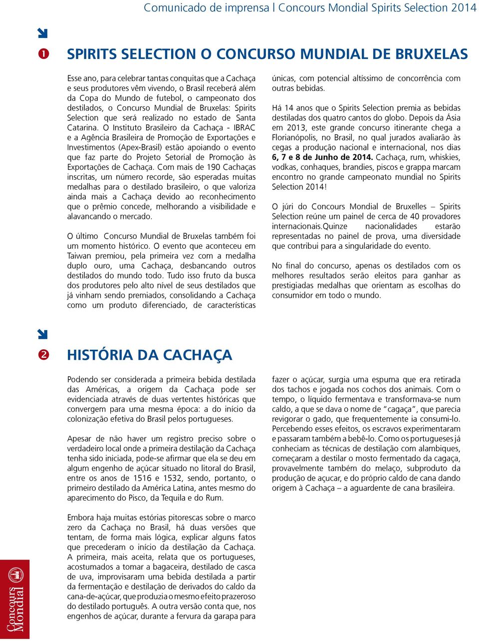 O Instituto Brasileiro da Cachaça - IBRAC e a Agência Brasileira de Promoção de Exportações e Investimentos (Apex-Brasil) estão apoiando o evento que faz parte do Projeto Setorial de Promoção às