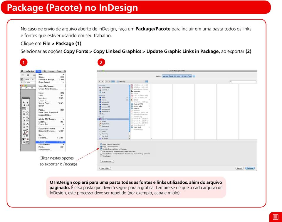 Clique em File > Package (1) Selecionar as opções Copy Fonts > Copy Linked Graphics > Update Graphic Links in Package, ao exportar (2) 1 2 Clicar nestas