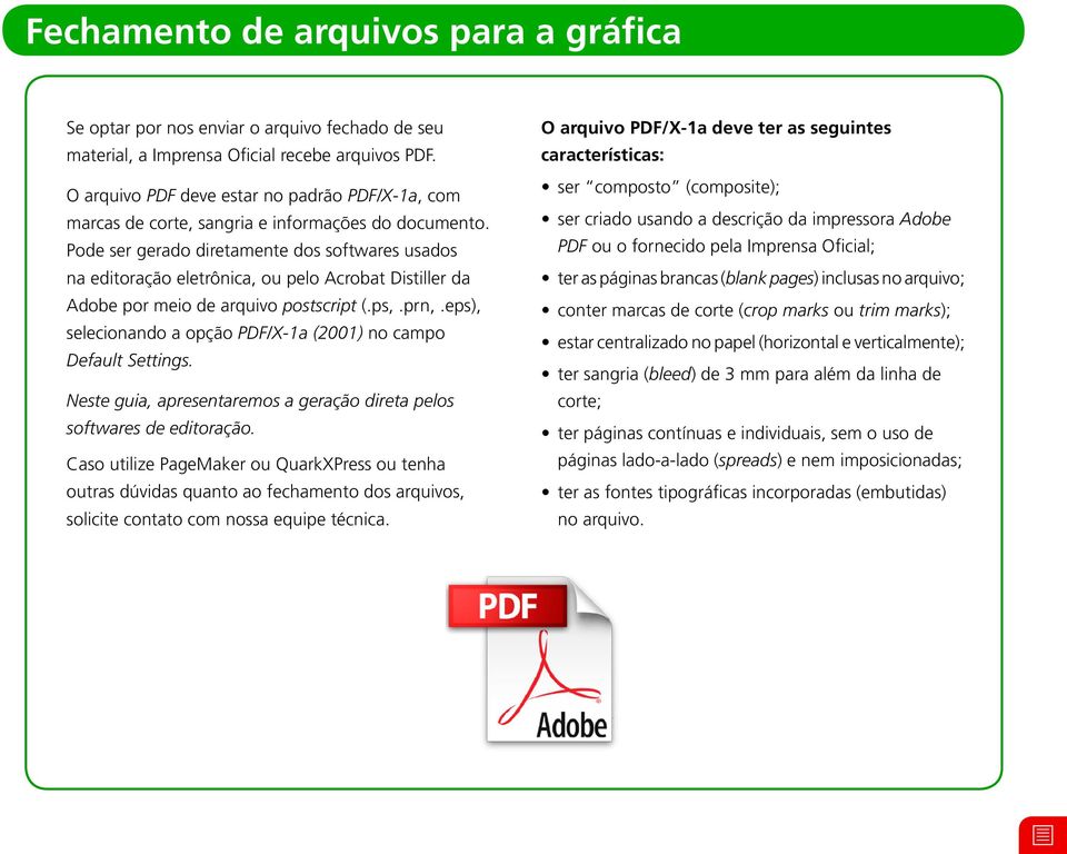 Pode ser gerado diretamente dos softwares usados na editoração eletrônica, ou pelo Acrobat Distiller da Adobe por meio de arquivo postscript (.ps,.prn,.