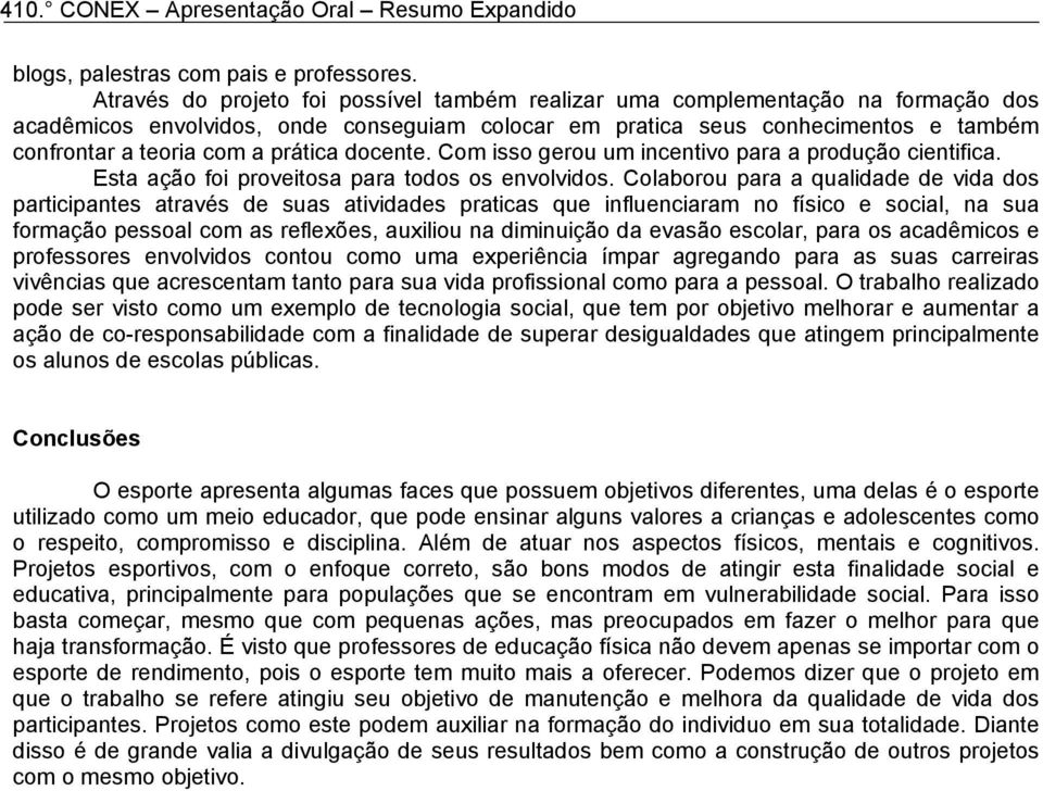 prática docente. Com isso gerou um incentivo para a produção cientifica. Esta ação foi proveitosa para todos os envolvidos.