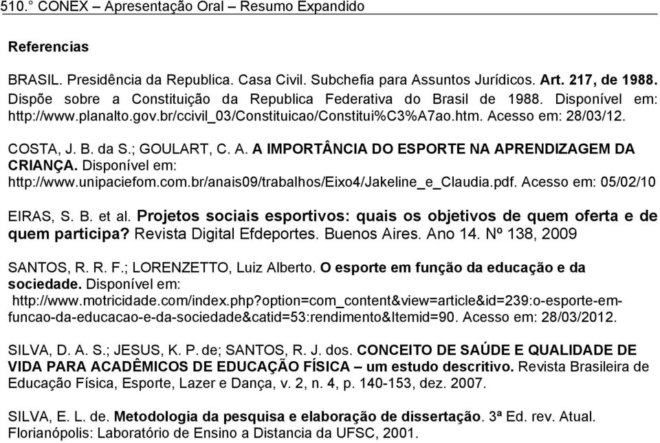 Disponível em: http://www.unipaciefom.com.br/anais09/trabalhos/eixo4/jakeline_e_claudia.pdf. Acesso em: 05/02/10 EIRAS, S. B. et al.