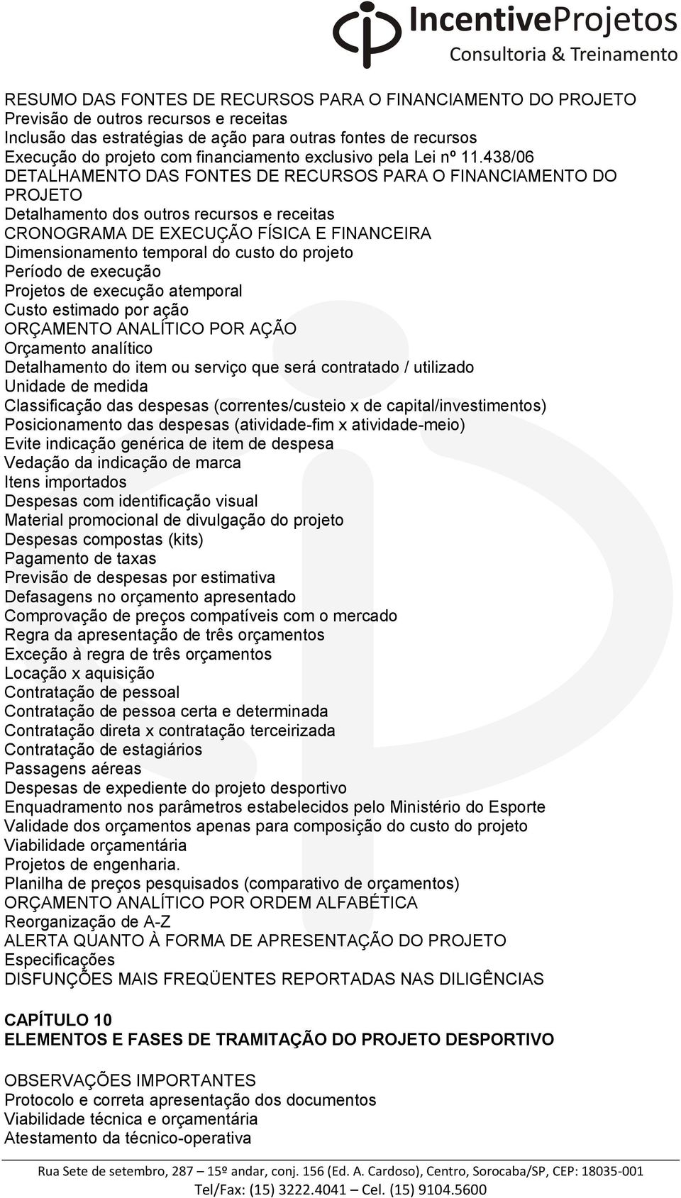 438/06 DETALHAMENTO DAS FONTES DE RECURSOS PARA O FINANCIAMENTO DO PROJETO Detalhamento dos outros recursos e receitas CRONOGRAMA DE EXECUÇÃO FÍSICA E FINANCEIRA Dimensionamento temporal do custo do