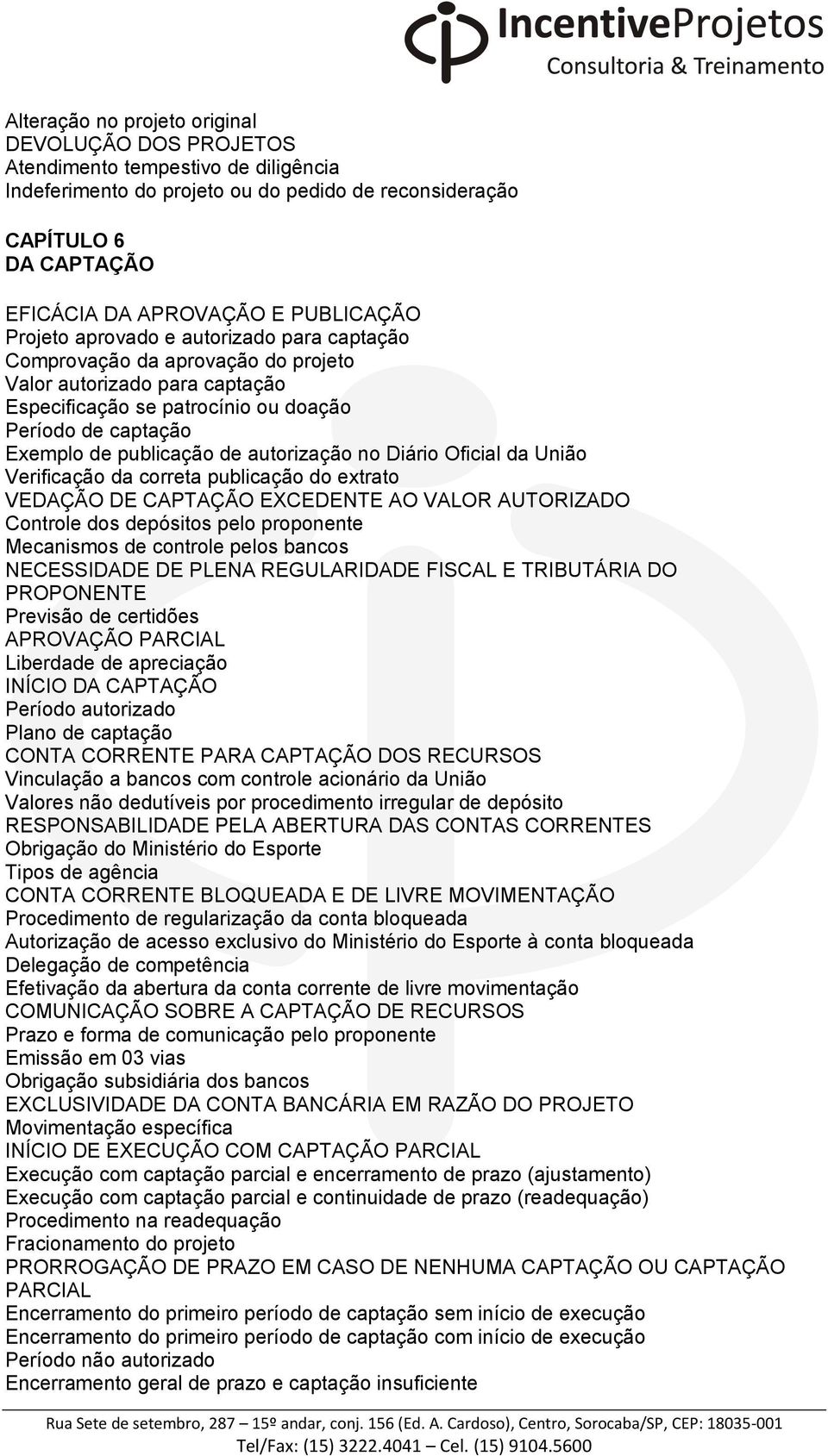 publicação de autorização no Diário Oficial da União Verificação da correta publicação do extrato VEDAÇÃO DE CAPTAÇÃO EXCEDENTE AO VALOR AUTORIZADO Controle dos depósitos pelo proponente Mecanismos