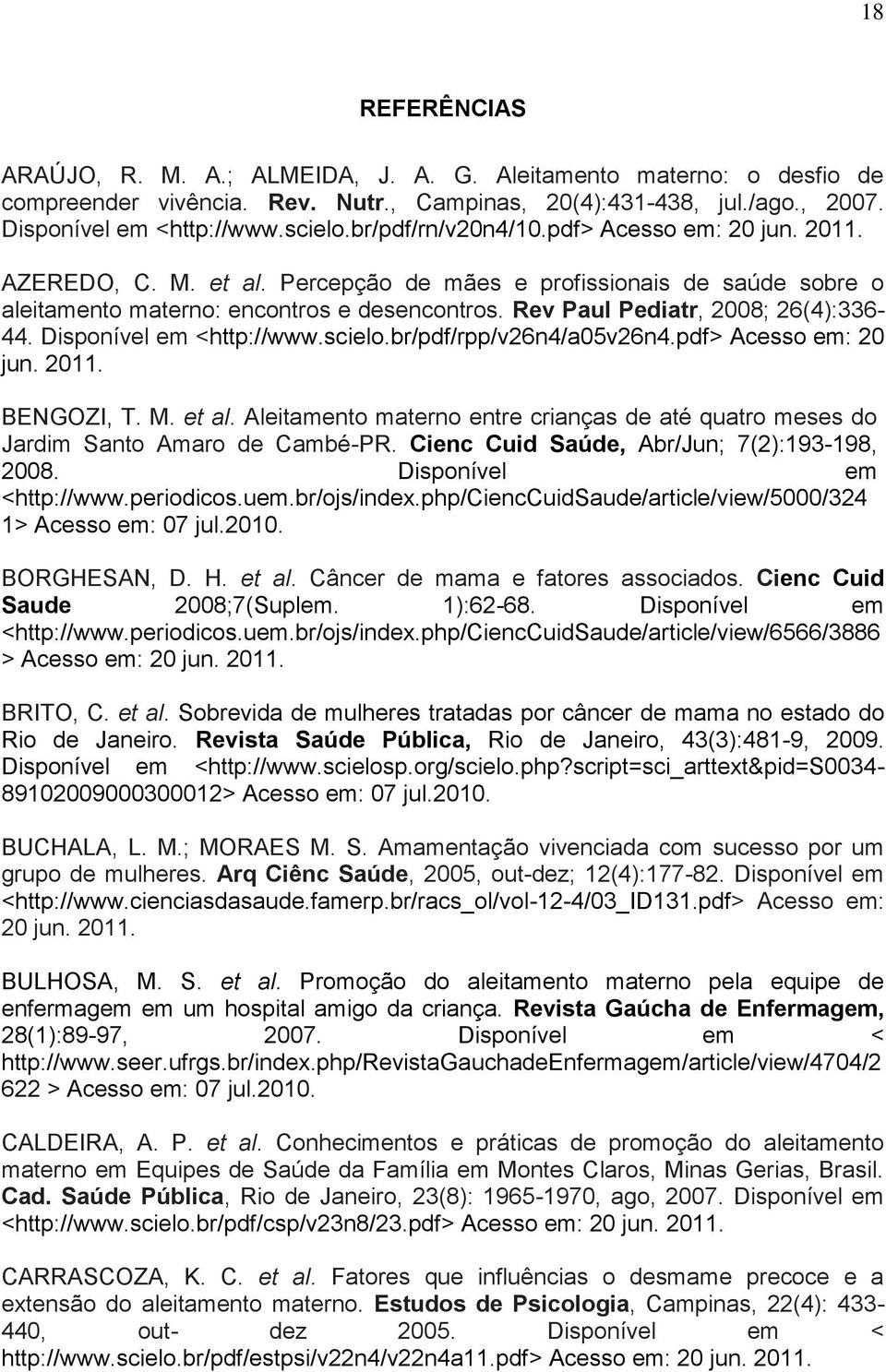 Rev Paul Pediatr, 2008; 26(4):336-44. Disponível em <http://www.scielo.br/pdf/rpp/v26n4/a05v26n4.pdf> Acesso em: 20 jun. 2011. BENGOZI, T. M. et al.