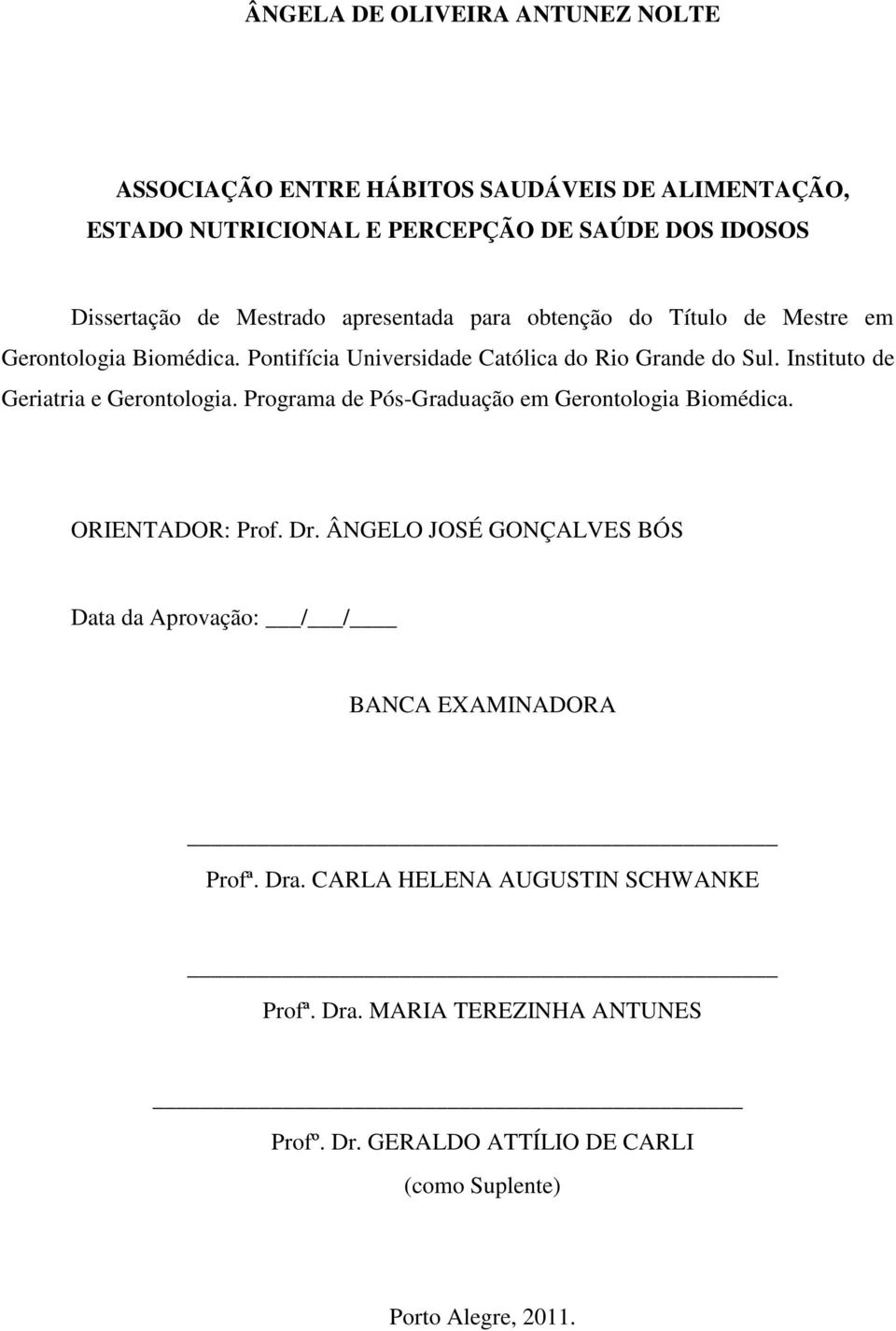 Instituto de Geriatria e Gerontologia. Programa de Pós-Graduação em Gerontologia Biomédica. ORIENTADOR: Prof. Dr.