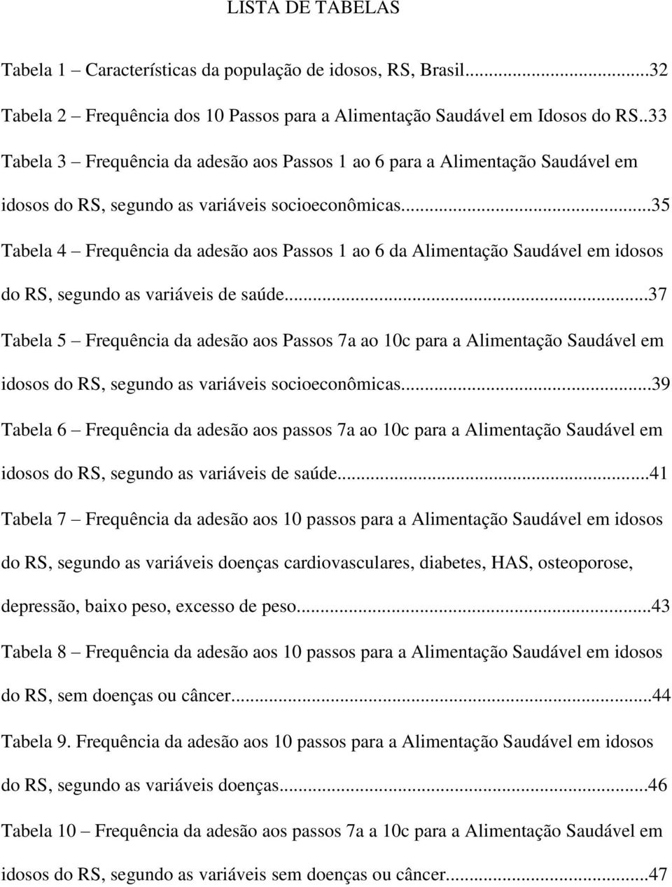 ..35 Tabela 4 Frequência da adesão aos Passos 1 ao 6 da Alimentação Saudável em idosos do RS, segundo as variáveis de saúde.