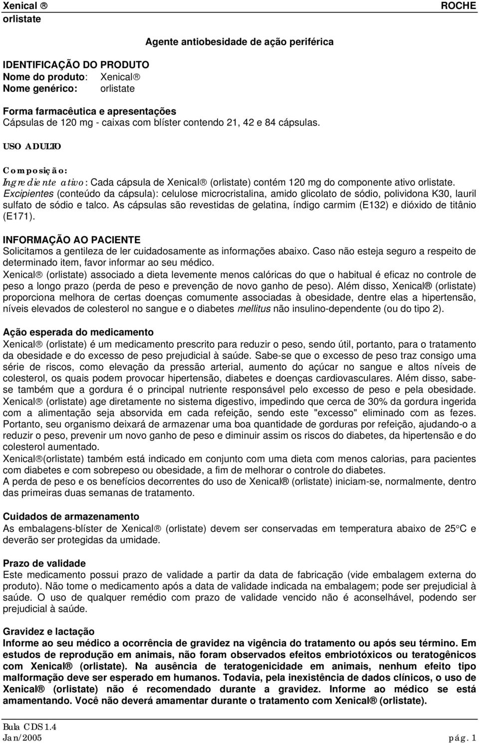 Excipientes (conteúdo da cápsula): celulose microcristalina, amido glicolato de sódio, polividona K30, lauril sulfato de sódio e talco.