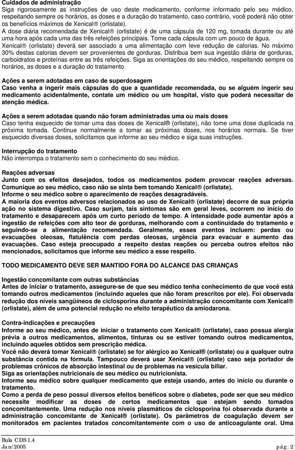 A dose diária recomendada de Xenical (orlistate) é de uma cápsula de 120 mg, tomada durante ou até uma hora após cada uma das três refeições principais. Tome cada cápsula com um pouco de água.