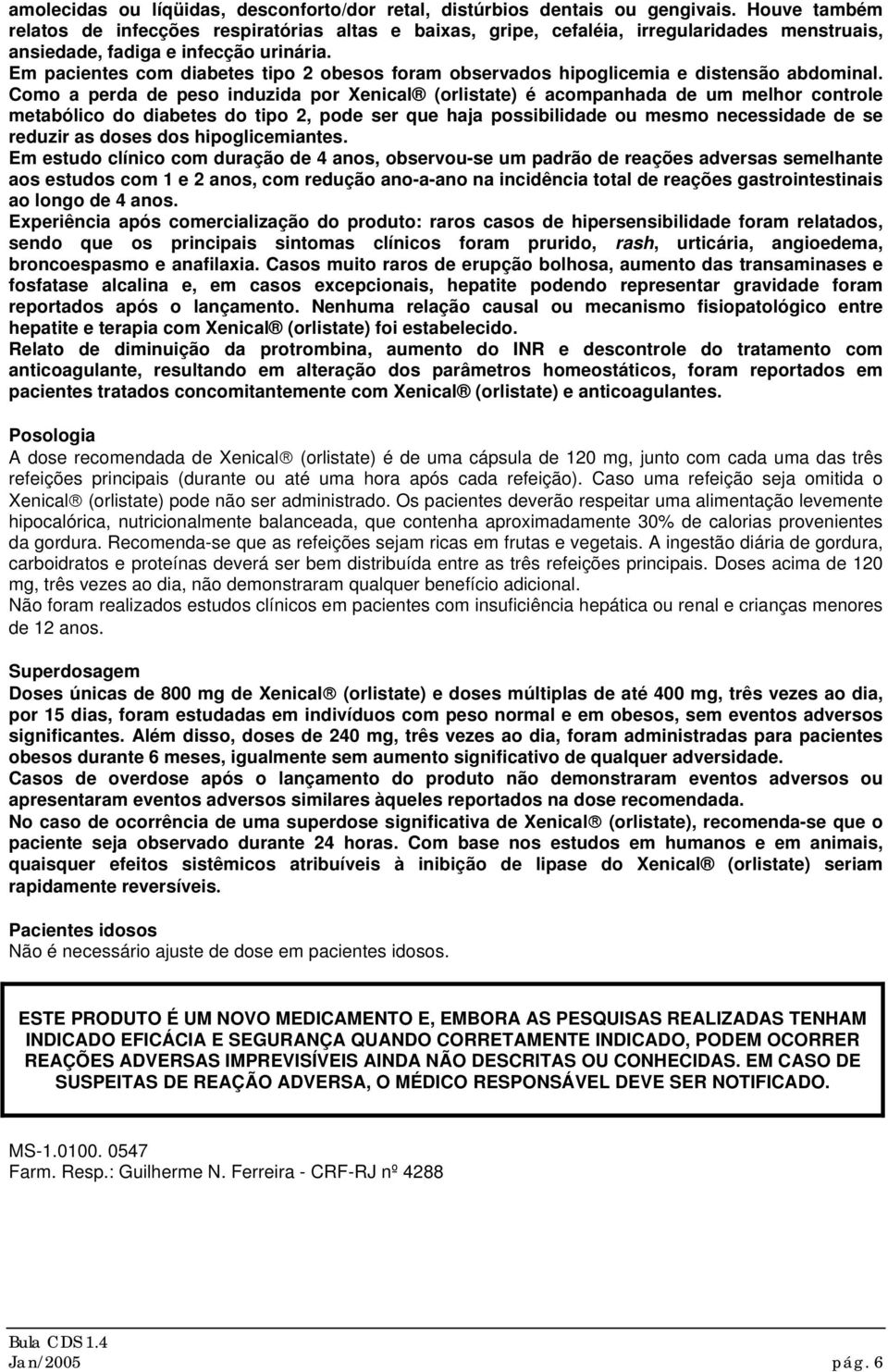 Em pacientes com diabetes tipo 2 obesos foram observados hipoglicemia e distensão abdominal.