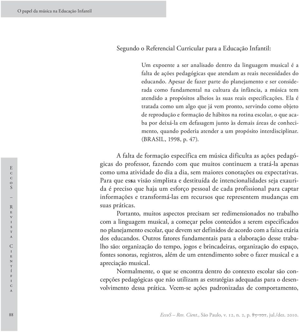 El é rd m um lg qu já vm prn, rvnd m bj d rprduçã frmçã d háb n rn lr, qu b pr dxá-l m dfgm jun à dm ár d nhmn, qund pdr ndr um prpó nrdplnr. (BRASIL, 1998, p. 47).