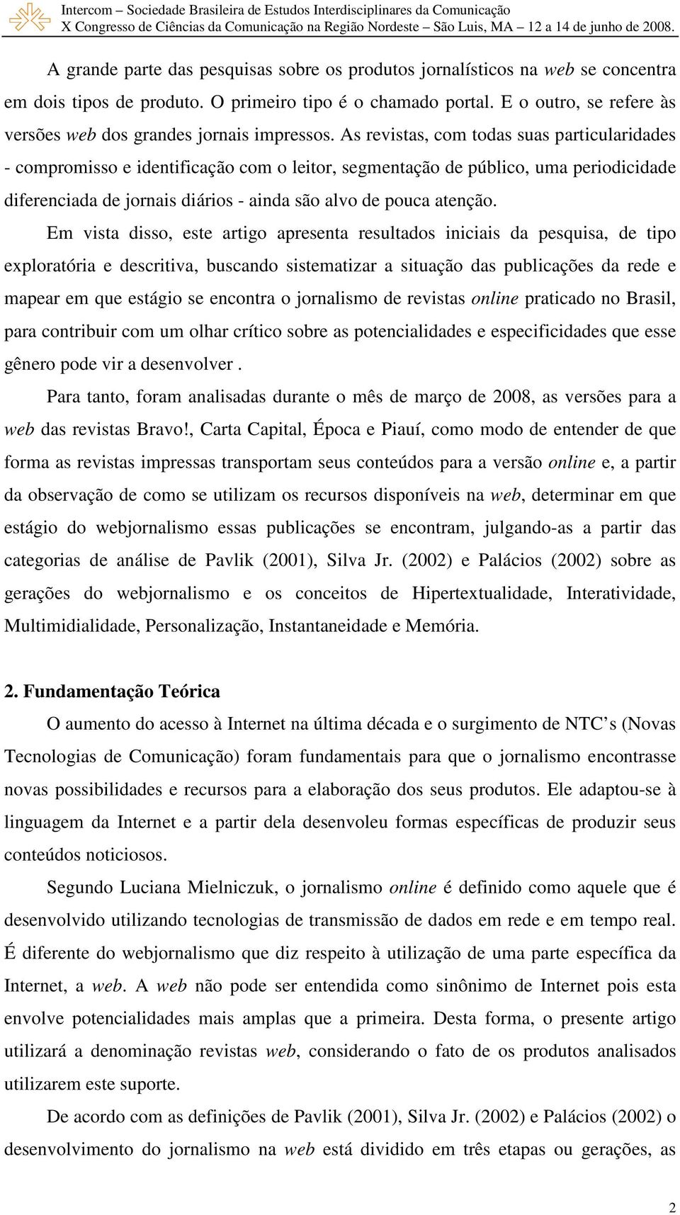 As revistas, com todas suas particularidades - compromisso e identificação com o leitor, segmentação de público, uma periodicidade diferenciada de jornais diários - ainda são alvo de pouca atenção.