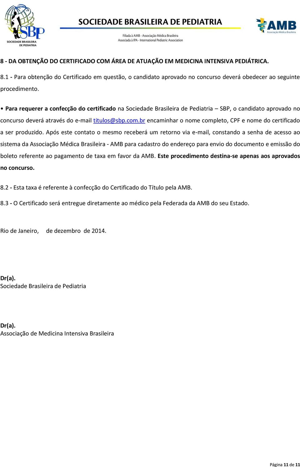 Para requerer a confecção do certificado na Sociedade Brasileira de Pediatria SBP, o candidato aprovado no concurso deverá através do e-mail titulos@sbp.com.