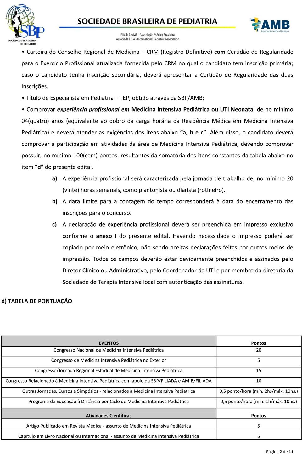 Título de Especialista em Pediatria TEP, obtido através da SBP/AMB; Comprovar experiência profissional em Medicina Intensiva Pediátrica ou UTI Neonatal de no mínimo 04(quatro) anos (equivalente ao