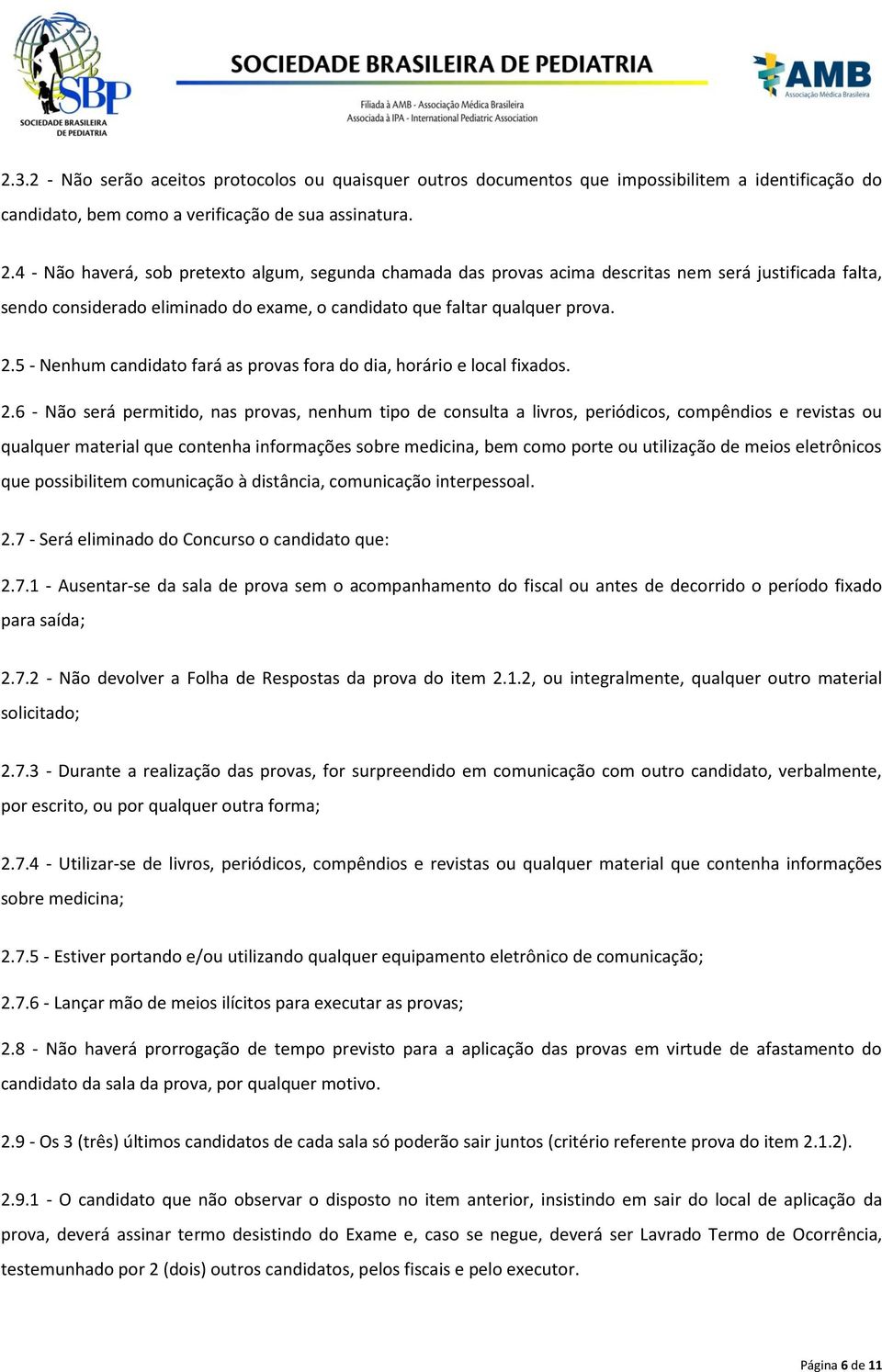 5 - Nenhum candidato fará as provas fora do dia, horário e local fixados. 2.