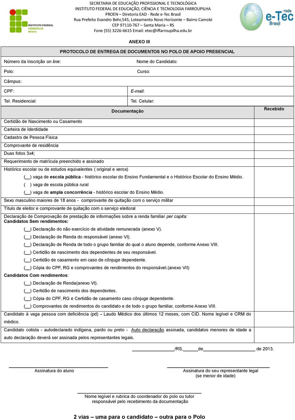 assinado Histórico escolar ou de estudos equivalentes ( original e xerox) ( ) vaga de escola pública - histórico escolar do Ensino Fundamental e o Histórico Escolar do Ensino Médio.