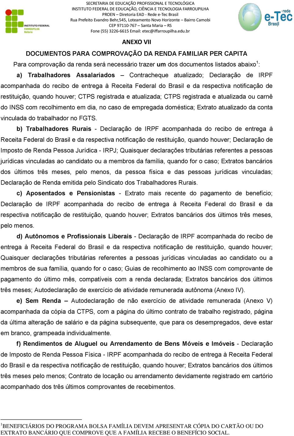 atualizada ou carnê do INSS com recolhimento em dia, no caso de empregada doméstica; Extrato atualizado da conta vinculada do trabalhador no FGTS.